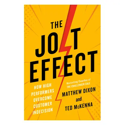 "The Jolt Effect: How High Performers Overcome Customer Indecision" - "" ("Dixon Matthew")(Pevná