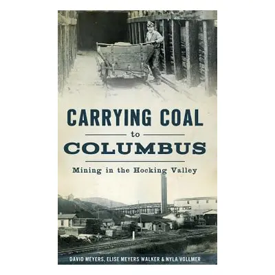 "Carrying Coal to Columbus: Mining in the Hocking Valley" - "" ("Meyers David")(Pevná vazba)