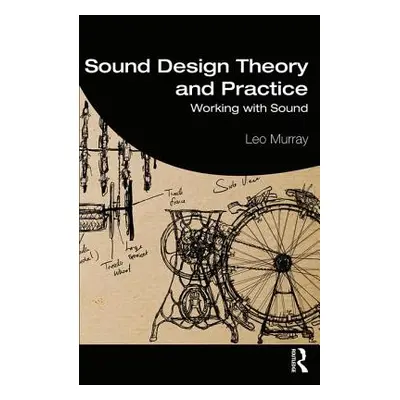 "Sound Design Theory and Practice: Working with Sound" - "" ("Murray Leo")(Paperback)