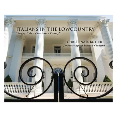 "Italians in the Lowcountry: Sunny Italy's Charleston Colony" - "" ("Butler Christina Rae")(Pevn