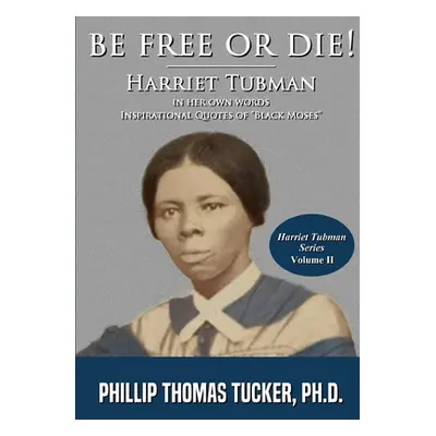 "Be Free Or Die!: Harriett Tubman In Her Own Words" - "" ("Tucker Phillip Thomas")(Paperback)