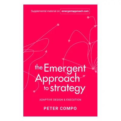 "The Emergent Approach to Strategy: Adaptive Design & Execution" - "" ("Compo Peter")(Pevná vazb