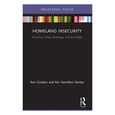 "Homeland Insecurity: Terrorism, Mass Shootings and the Public" - "" ("Gordon Ann")(Paperback)