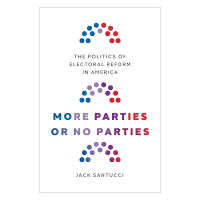 "More Parties or No Parties: The Politics of Electoral Reform in America" - "" ("Santucci Jack")