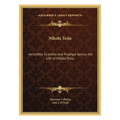 "Nikola Tesla: Incredible Scientist and Prodigal Genius the Life of Nikola Tesla" - "" ("Collada