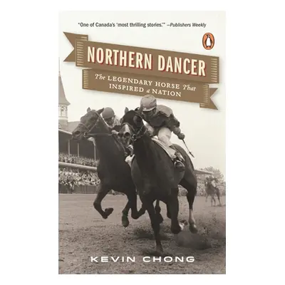 "Northern Dancer: The Legendary Horse That Inspired a Nation" - "" ("Chong Kevin")(Paperback)