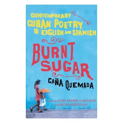 "Burnt Sugar Cana Quemada: Contemporary Cuban Poetry in English and Spanish" - "" ("Carlson Lori