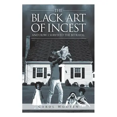 "The Black Art of Incest and How I Survived the Betrayal" - "" ("Wooten Carol")(Paperback)