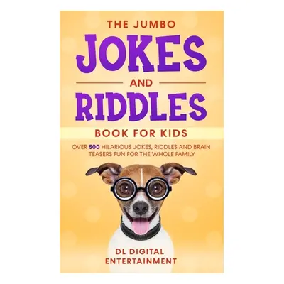 "The Jumbo Jokes and Riddles Book for Kids: Over 500 Hilarious Jokes, Riddles and Brain Teasers 