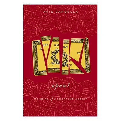 "Spent: Memoirs of a Shopping Addict" - "" ("Cardella Avis")(Pevná vazba)