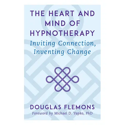 "The Heart and Mind of Hypnotherapy: Inviting Connection, Inventing Change" - "" ("Flemons Dougl