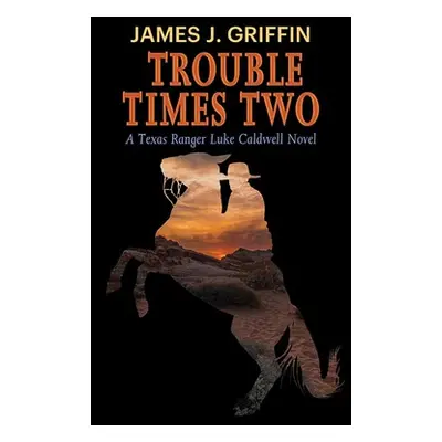 "Trouble Times Two: A Texas Ranger Luke Caldwell Novel" - "" ("Griffin James J.")(Library Bindin