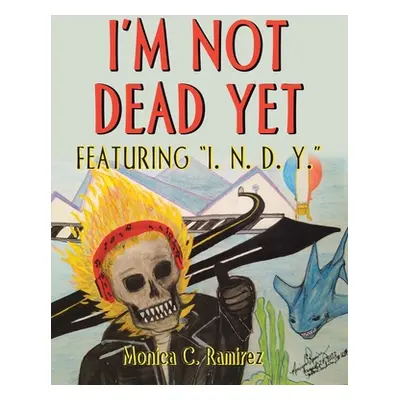 "I'm Not Dead Yet: Featuring I. N. D. Y." - "" ("Ramirez Monica C.")(Paperback)