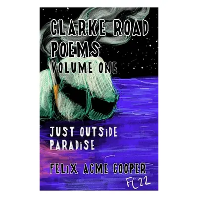 "Clarke Road Poems: Volume One: Outside of Paradise" - "" ("Cooper Felix")(Paperback)