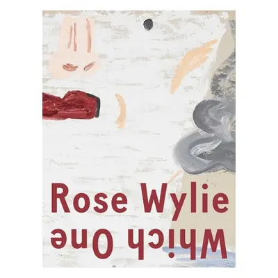 "Rose Wylie: Which One" - "" ("Wylie Rose")(Pevná vazba)