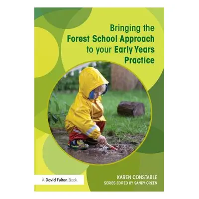 "Bringing the Forest School Approach to your Early Years Practice" - "" ("Constable Karen")(Pape