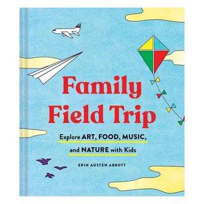 "Family Field Trip: Explore Art, Food, Music, and Nature with Kids