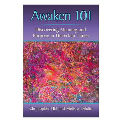 "Awaken 101: Discovering Meaning and Purpose in Uncertain Times" - "" ("Uhl Christopher")(Paperb