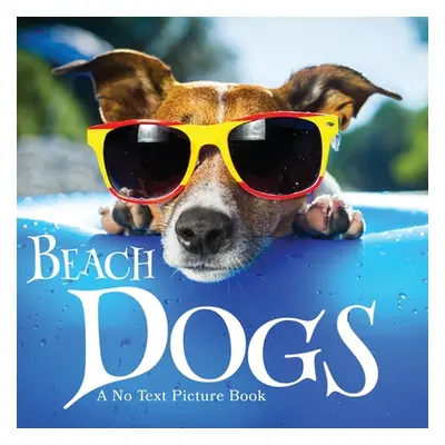 "Beach Dogs, A No Text Picture Book: A Calming Gift for Alzheimer Patients and Senior Citizens L