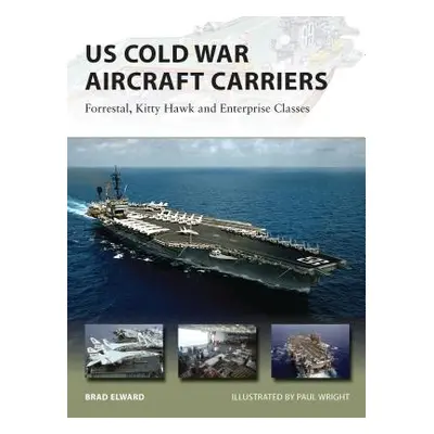 "US Cold War Aircraft Carriers: Forrestal, Kitty Hawk and Enterprise Classes" - "" ("Elward Brad