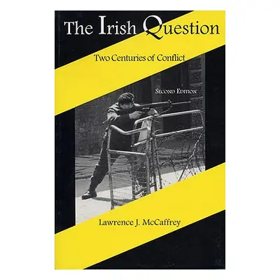 "The Irish Question: Two Centuries of Conflict, Second Edition" - "" ("McCaffrey Lawrence J.")(P