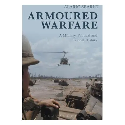 "Armoured Warfare: A Military, Political and Global History" - "" ("Searle Alaric")(Pevná vazba)