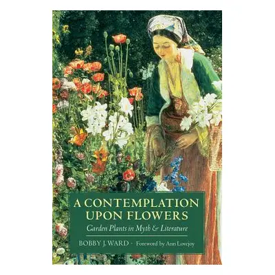 "A Contemplation Upon Flowers: Garden Plants in Myth and Literature" - "" ("Ward Bobby J.")(Pape