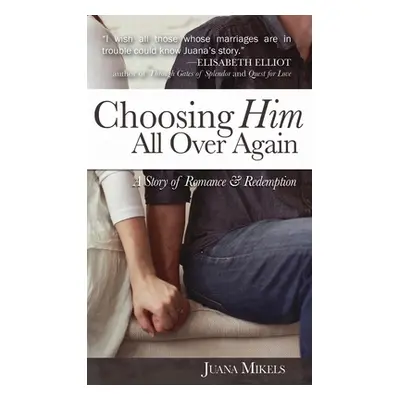 "Choosing Him All Over Again: A Story of Romance and Redemption" - "" ("Mikels Juana")(Pevná vaz