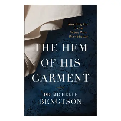 "The Hem of His Garment: Reaching Out to God When Pain Overwhelms" - "" ("Bengtson Michelle")(Pa