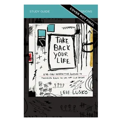 "Take Back Your Life Study Guide: A 40-Day Interactive Journey to Thinking Right So You Can Live