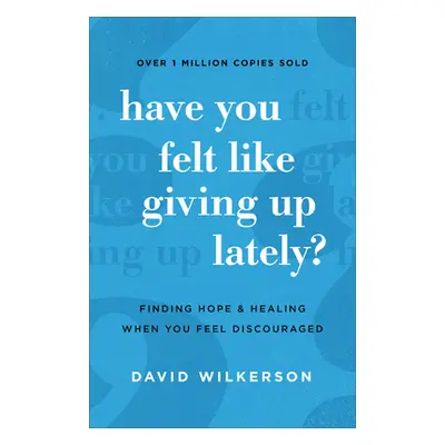 "Have You Felt Like Giving Up Lately?: Finding Hope and Healing When You Feel Discouraged" - "" 