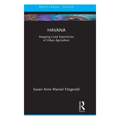 "Havana: Mapping Lived Experiences of Urban Agriculture" - "" ("Fitzgerald Susan Anne Mansel")(P