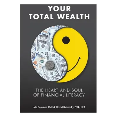 "Your Total Wealth: The Heart and Soul of Financial Literacy" - "" ("Dubofsky David A.")(Paperba