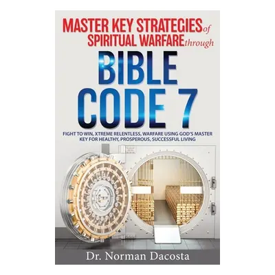 "Master Key Strategies of Spiritual Warfare through BIBLE CODE 7" - "" ("Dacosta Norman")(Paperb