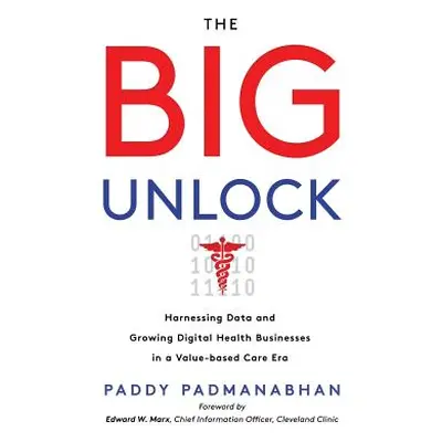 "The Big Unlock: Harnessing Data and Growing Digital Health Businesses in a Value-Based Care Era