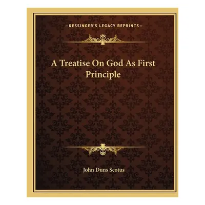 "A Treatise on God as First Principle" - "" ("Scotus John Duns")(Paperback)