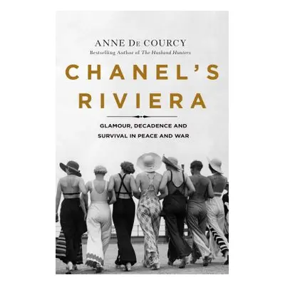 "Chanel's Riviera: Glamour, Decadence, and Survival in Peace and War, 1930-1944" - "" ("De Courc