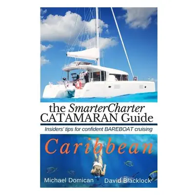 "The SmarterCharter CATAMARAN Guide: Caribbean: Insiders' tips for confident BAREBOAT cruising" 