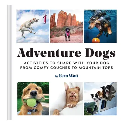 "Adventure Dogs: Activities to Share with Your Dog--From Comfy Couches to Mountain Tops" - "" ("