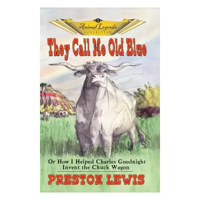 "They Call Me Old Blue: Or How I Helped Charles Goodnight Invent the Chuck Wagon" - "" ("Lewis P