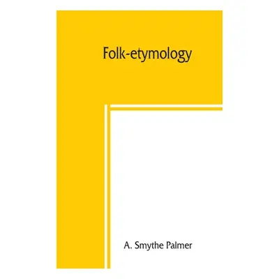 "Folk-etymology; a dictionary of verbal corruptions or words perverted in form or meaning, by fa