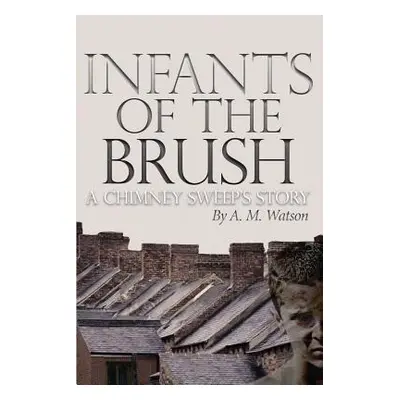 "Infants of the Brush: A Chimney Sweep's Story" - "" ("Watson A. M.")(Paperback)