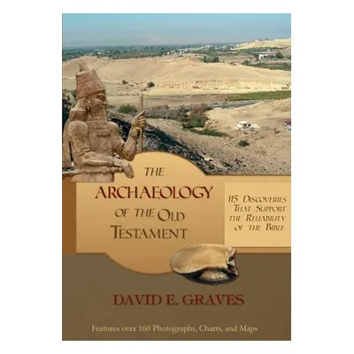 "The Archaeology of the Old Testament: 115 Discoveries That Support the Reliability of the Bible