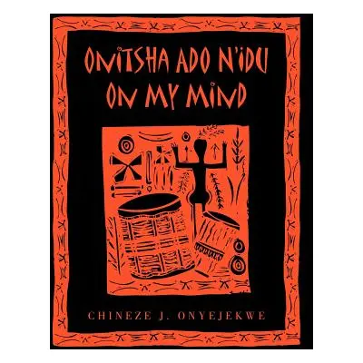 "Onitsha Ado N'Idu On My Mind" - "" ("Onyejekwe Chineze J.")(Paperback)