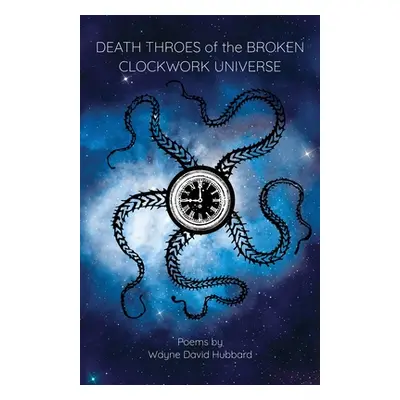 "Death Throes of the Broken Clockwork Universe" - "" ("Hubbard Wayne David")(Paperback)