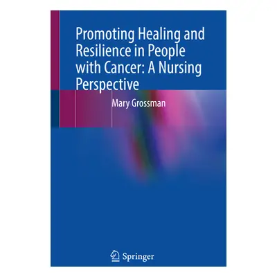 "Promoting Healing and Resilience in People with Cancer: A Nursing Perspective" - "" ("Grossman 