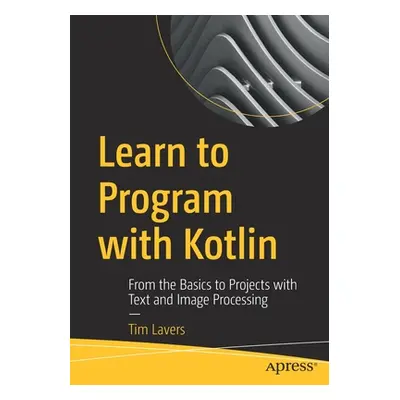 "Learn to Program with Kotlin: From the Basics to Projects with Text and Image Processing" - "" 