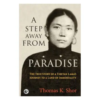 "A Step Away from Paradise: The True Story of a Tibetan Lama's Journey to a Land of Immortality"