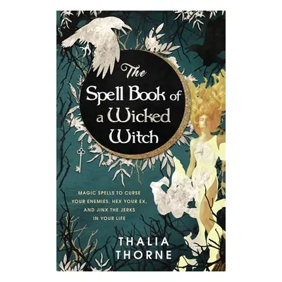 "The Spell Book of a Wicked Witch: Magic Spells To Curse Your Enemies, Hex Your Ex, And Jinx The