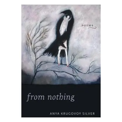 "From Nothing: Poems" - "" ("Silver Anya Krugovoy")(Paperback)